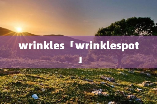wrinkles「wrinklespot」 wrinkles「wrinklespot」