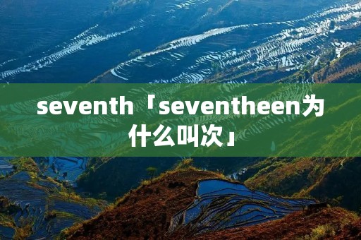 seventh「seventheen为什么叫次」