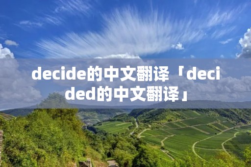 decide的中文翻译「decided的中文翻译」 decide的中文翻译「decided的中文翻译」