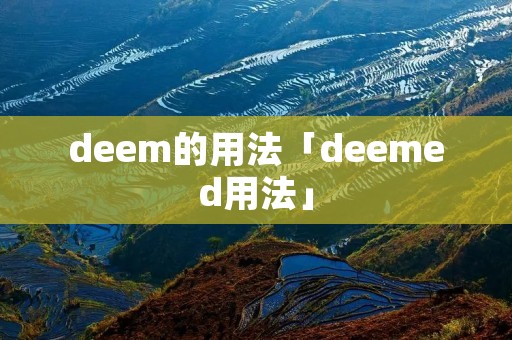 deem的用法「deemed用法」