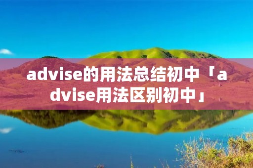advise的用法总结初中「advise用法区别初中」