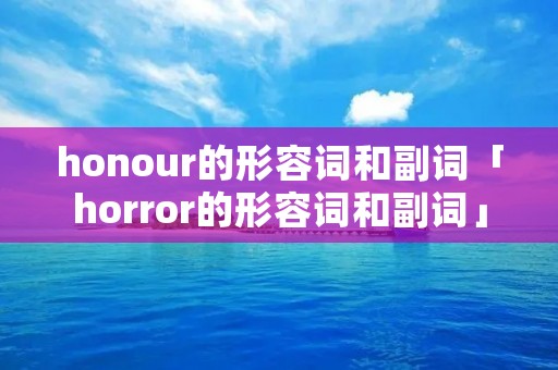honour的形容词和副词「horror的形容词和副词」