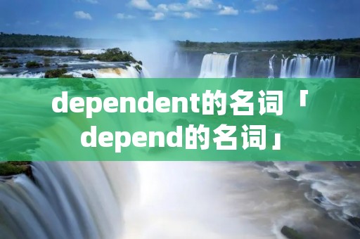 dependent的名词「depend的名词」