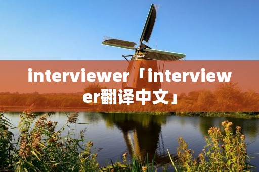 interviewer「interviewer翻译中文」