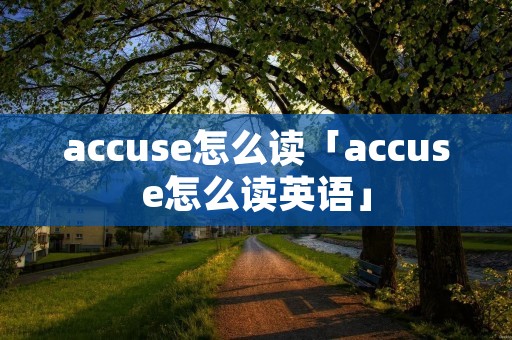 accuse怎么读「accuse怎么读英语」