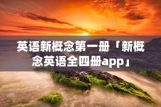英语新概念第一册「新概念英语全四册app」 英语新概念第一册「新概念英语全四册app」