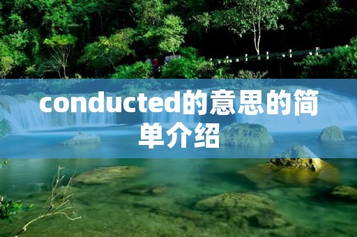 conducted的意思的简单介绍