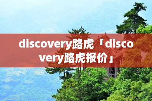 discovery路虎「discovery路虎报价」 discovery路虎「discovery路虎报价」