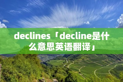 declines「decline是什么意思英语翻译」