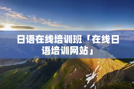 日语在线培训班「在线日语培训网站」 日语在线培训班「在线日语培训网站」