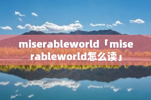 miserableworld「miserableworld怎么读」