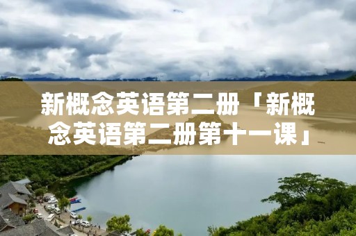 新概念英语第二册「新概念英语第二册第十一课」
