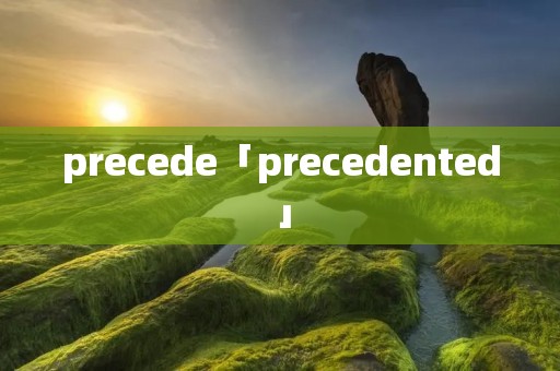 precede「precedented」 precede「precedented」