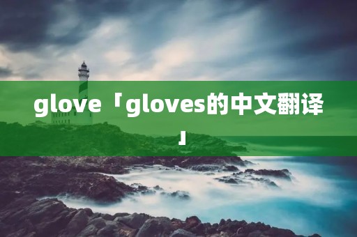glove「gloves的中文翻译」