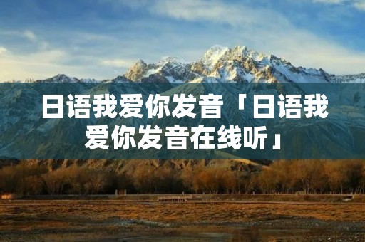 日语我爱你发音「日语我爱你发音在线听」