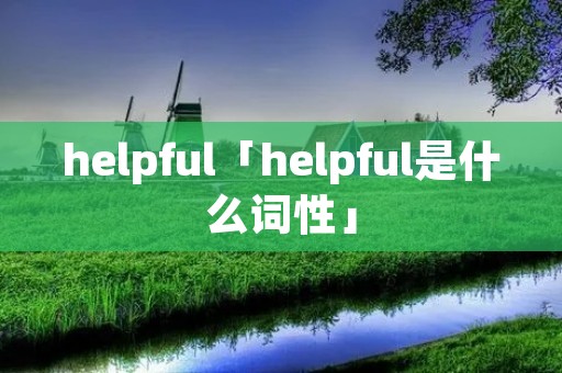helpful「helpful是什么词性」