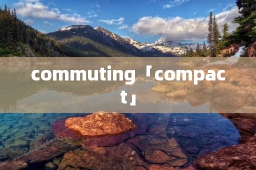 commuting「compact」 commuting「compact」