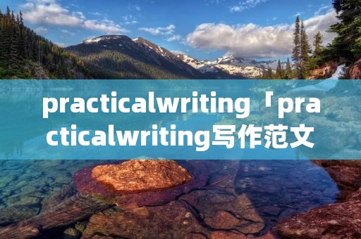 practicalwriting「practicalwriting写作范文」 practicalwriting「practicalwriting写作范文」