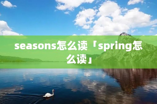 seasons怎么读「spring怎么读」