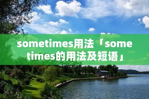sometimes用法「sometimes的用法及短语」