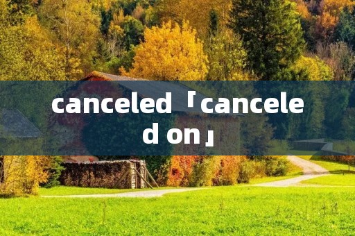 canceled「canceled on」