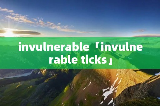invulnerable「invulnerable ticks」