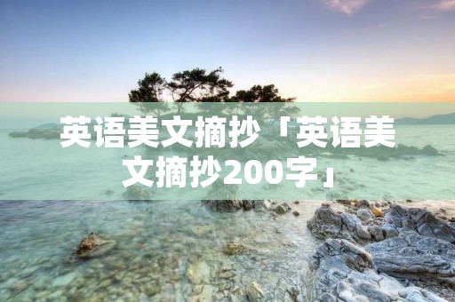 英语美文摘抄「英语美文摘抄200字」 英语美文摘抄「英语美文摘抄200字」
