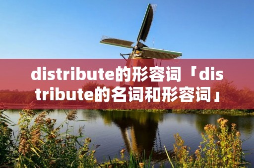 distribute的形容词「distribute的名词和形容词」