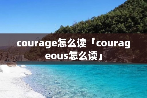 courage怎么读「courageous怎么读」