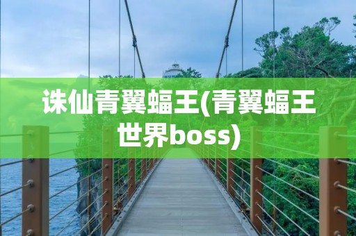 诛仙青翼蝠王(青翼蝠王世界boss)