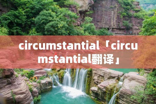 circumstantial「circumstantial翻译」