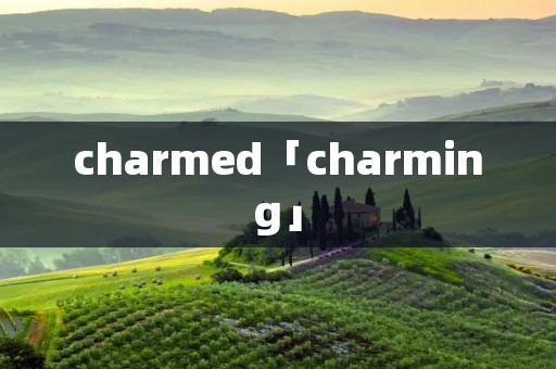 charmed「charming」