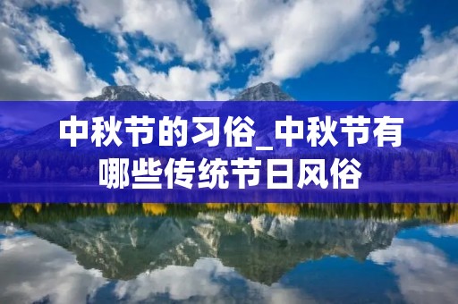 中秋节的习俗_中秋节有哪些传统节日风俗
