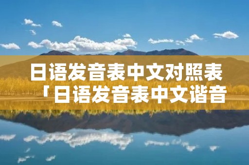 日语发音表中文对照表「日语发音表中文谐音图」