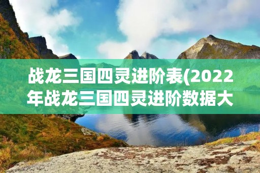 战龙三国四灵进阶表(2022年战龙三国四灵进阶数据大全) 战龙三国四灵进阶表(2022年战龙三国四灵进阶数据大全)