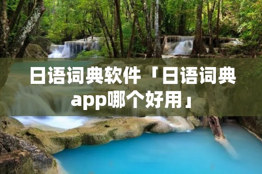 日语词典软件「日语词典app哪个好用」