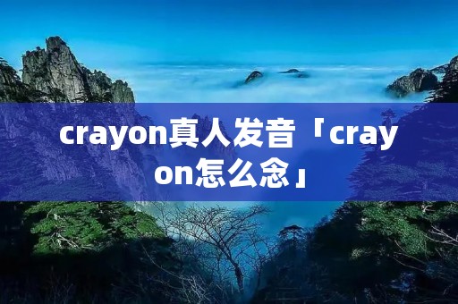 crayon真人发音「crayon怎么念」