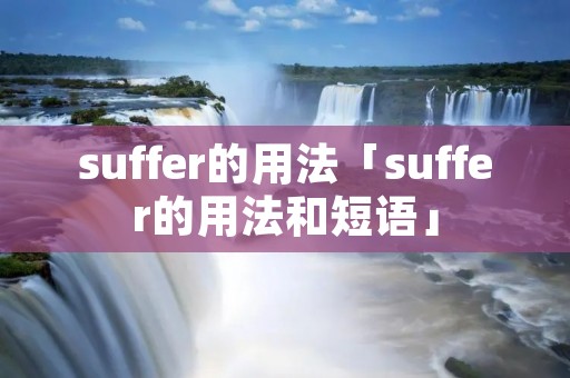 suffer的用法「suffer的用法和短语」 suffer的用法「suffer的用法和短语」