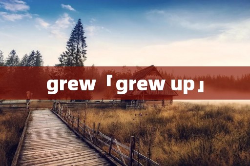 grew「grew up」