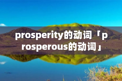 prosperity的动词「prosperous的动词」