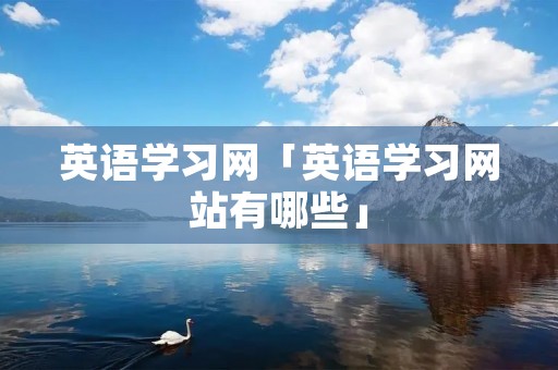 英语学习网「英语学习网站有哪些」