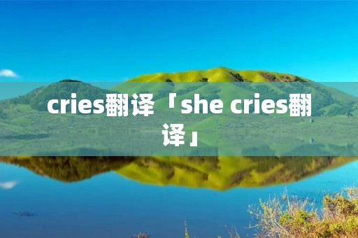 cries翻译「she cries翻译」 cries翻译「she cries翻译」