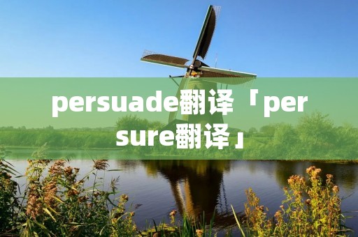 persuade翻译「persure翻译」 persuade翻译「persure翻译」