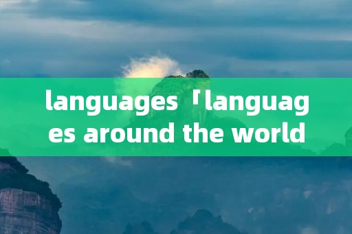 languages「languages around the world翻译」 languages「languages around the world翻译」