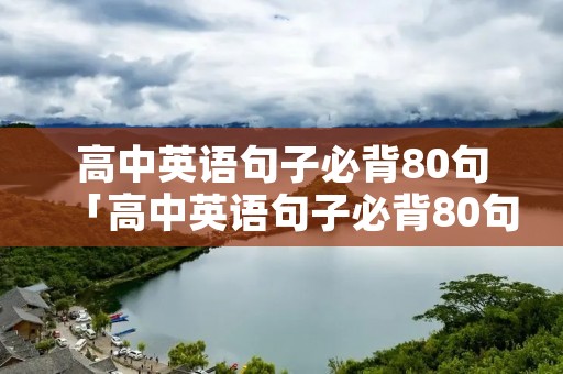 高中英语句子必背80句「高中英语句子必背80句结构」