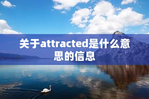 关于attracted是什么意思的信息 关于attracted是什么意思的信息