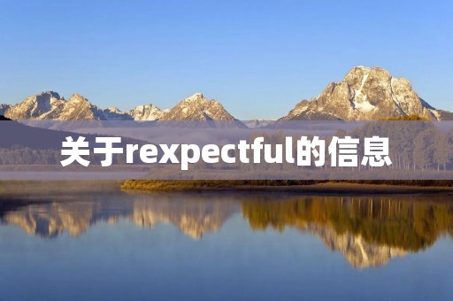 关于rexpectful的信息 关于rexpectful的信息