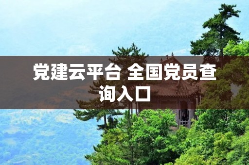 党建云平台 全国党员查询入口