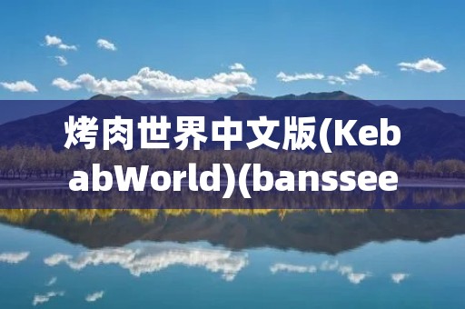 烤肉世界中文版(KebabWorld)(banssee ost14 akwol烤肉组 chinese)