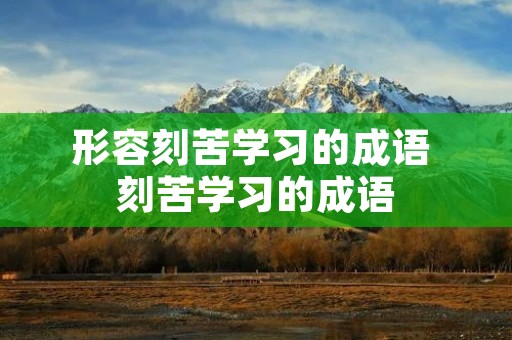 形容刻苦学习的成语 刻苦学习的成语